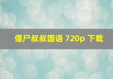 僵尸叔叔国语 720p 下载